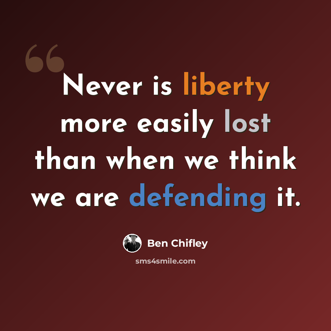 “Never is liberty more easily lost than when we think we are defending it.” quote by Ben Chifley