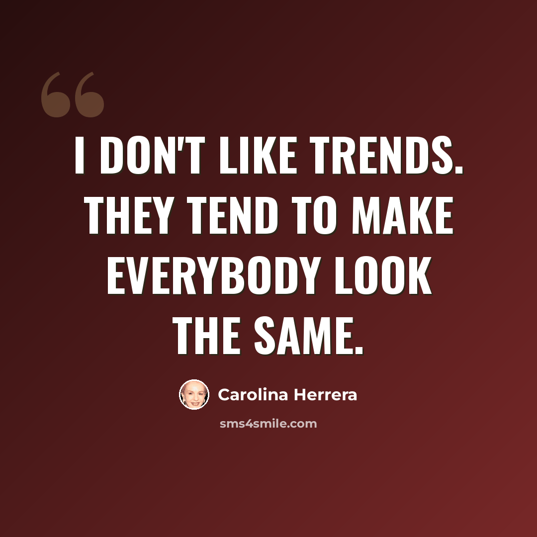 “I don't like trends. They tend to make everybody look the same.” quote by Carolina Herrera