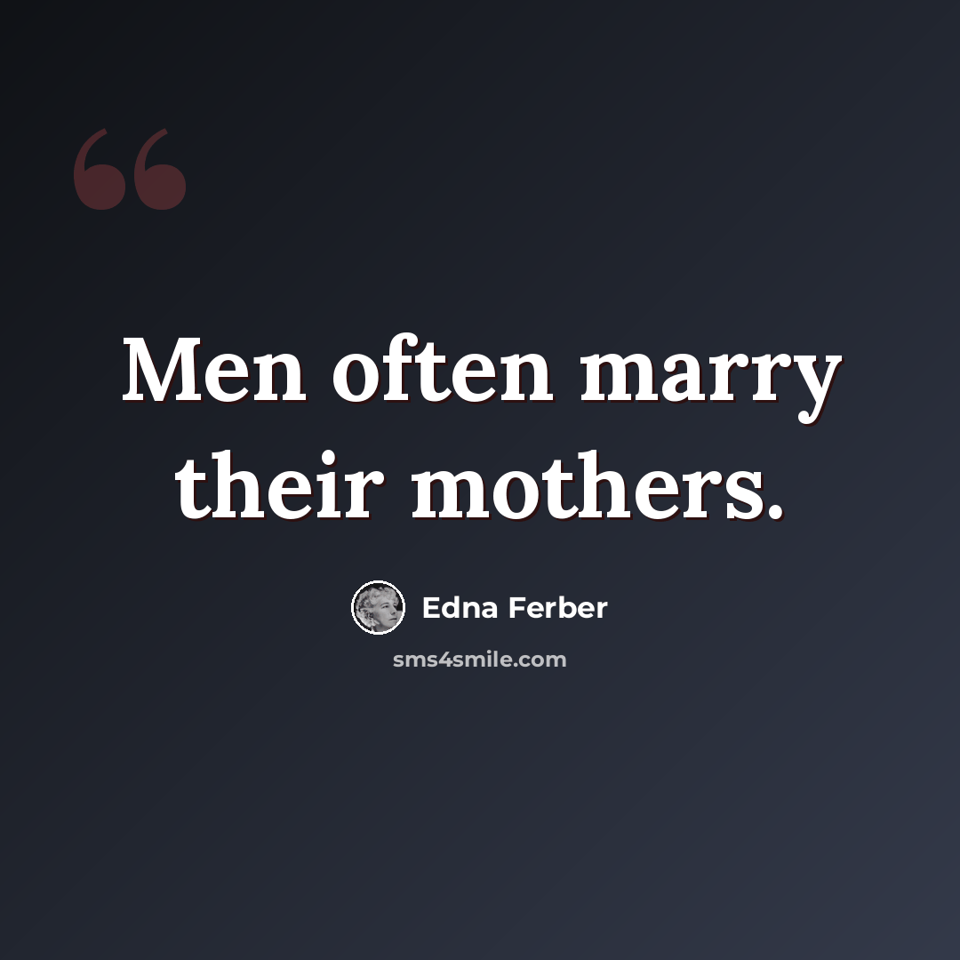 “Men often marry their mothers.” quote by Edna Ferber