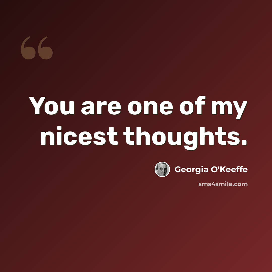 “You are one of my nicest thoughts.” quote by Georgia O'Keeffe
