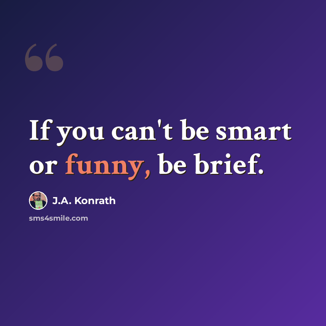 “If you can't be smart or funny, be brief.” quote by J.A. Konrath