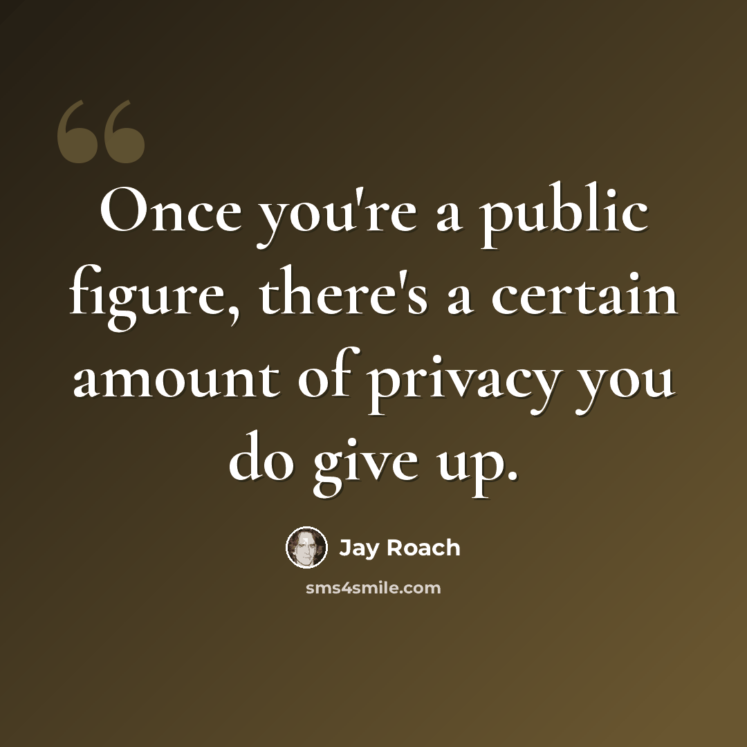 “Once you're a public figure, there's a certain amount of privacy you do give up.” quote by Jay Roach