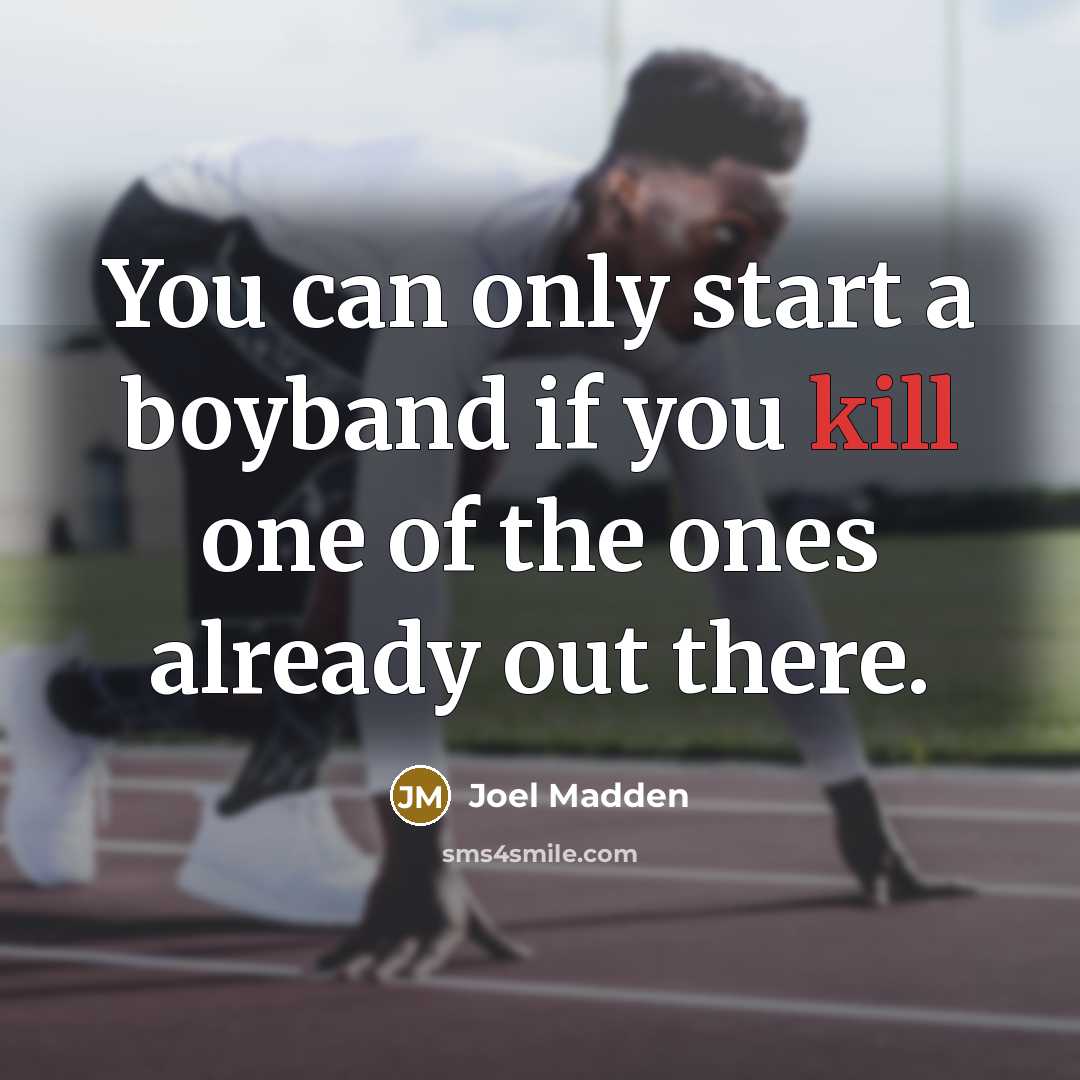 “You can only start a boyband if you kill one of the ones already out there.” quote by Joel Madden