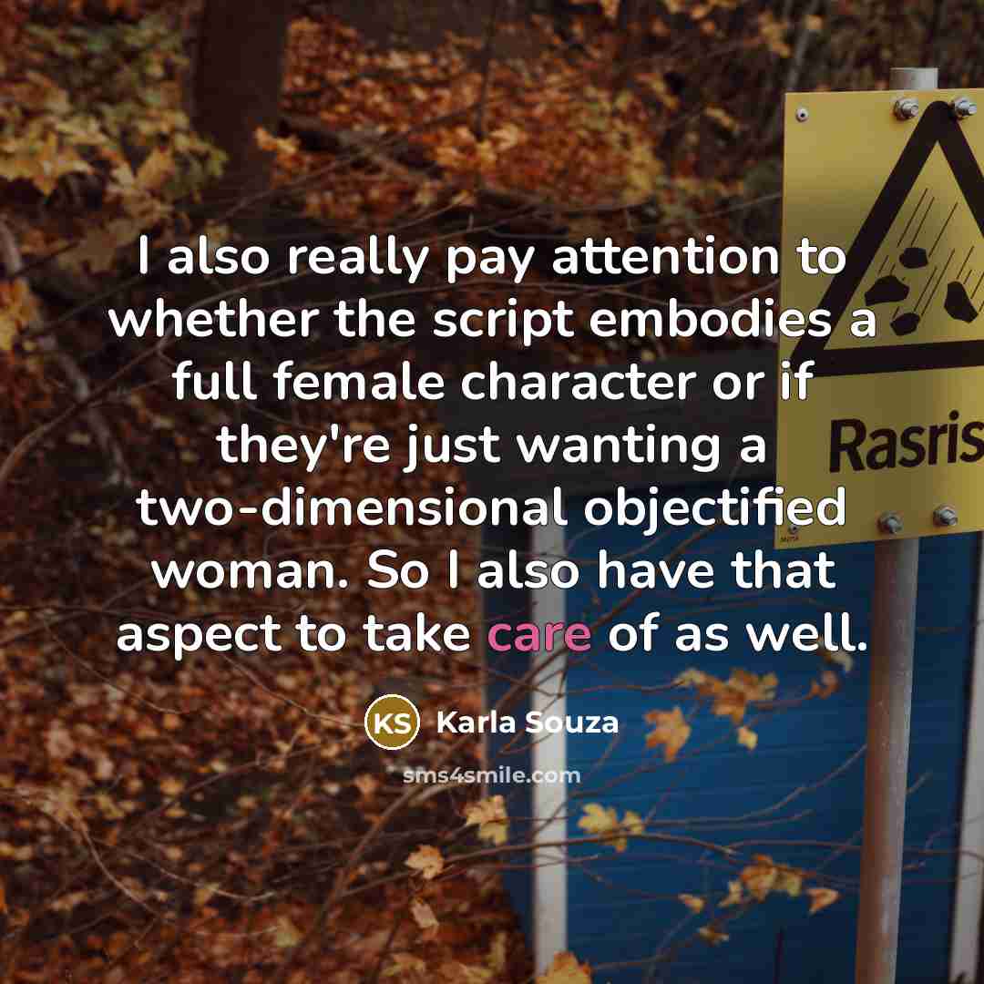 “I also really pay attention to whether the script embodies a full female character or if they're just wanting a two-dimensional objectified woman. So I also have that aspect to take care of as well.” quote by Karla Souza