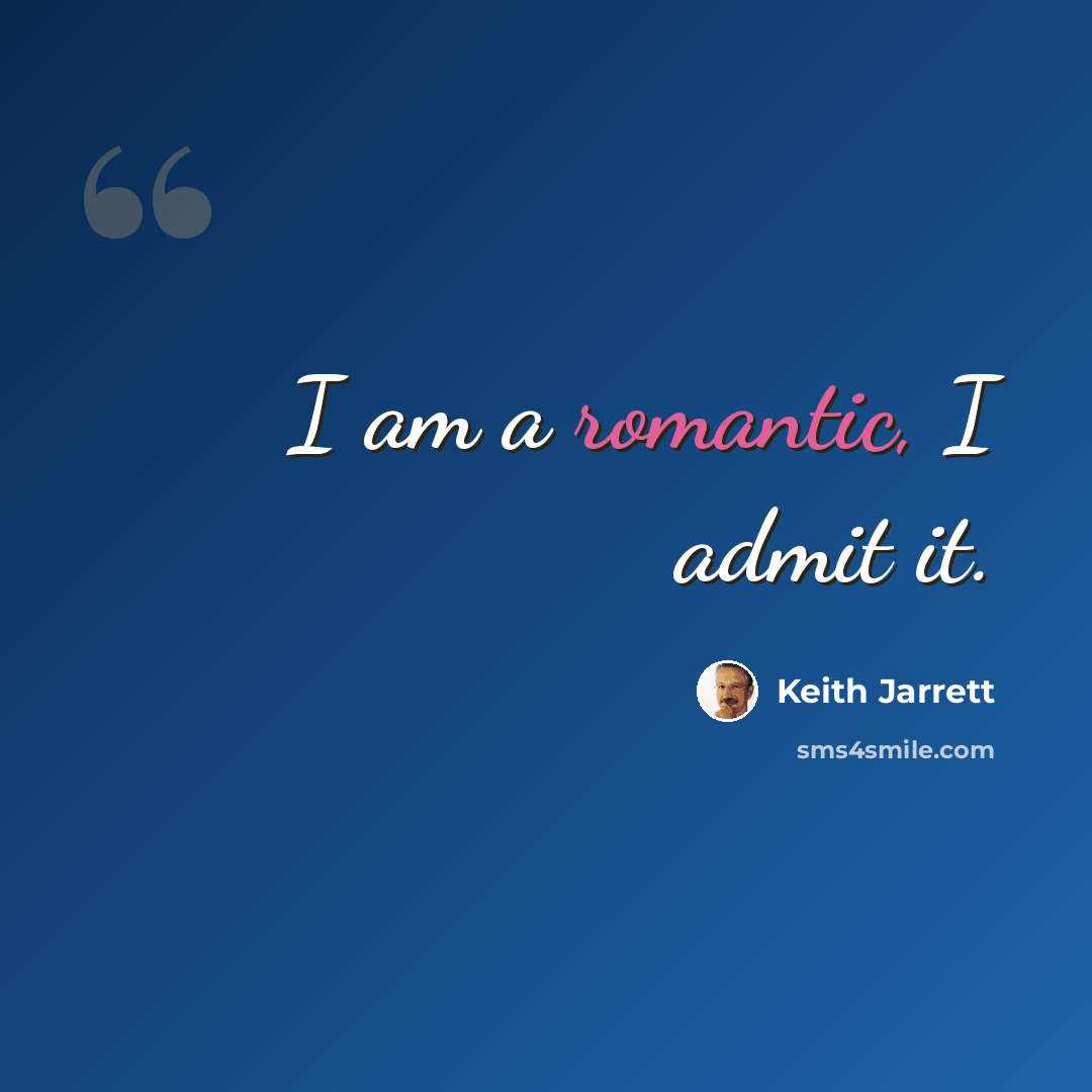 “I am a romantic, I admit it.” quote by Keith Jarrett