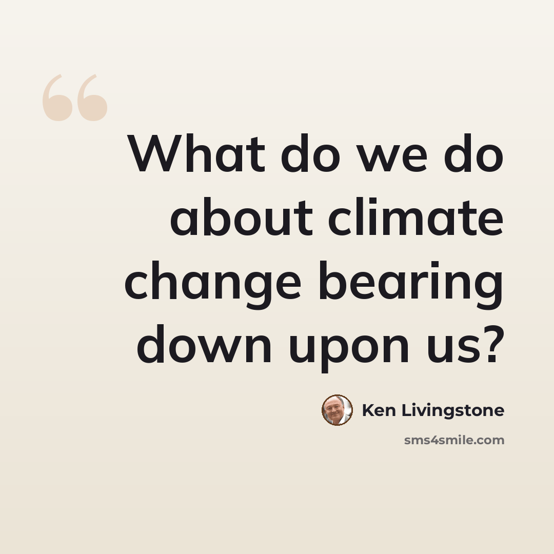 “What do we do about climate change bearing down upon us?” quote by Ken Livingstone