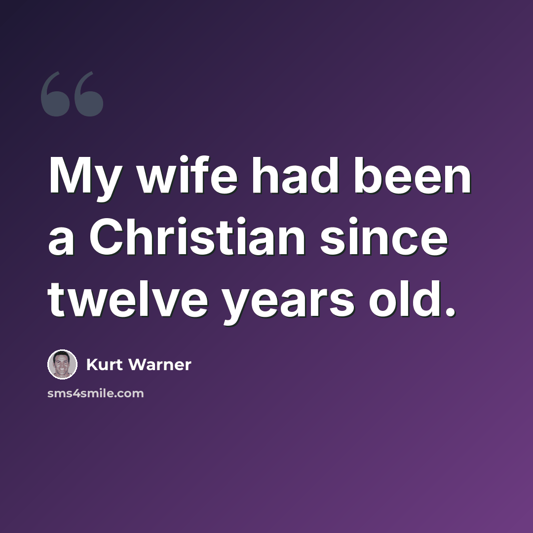 “My wife had been a Christian since twelve years old.” quote by Kurt Warner