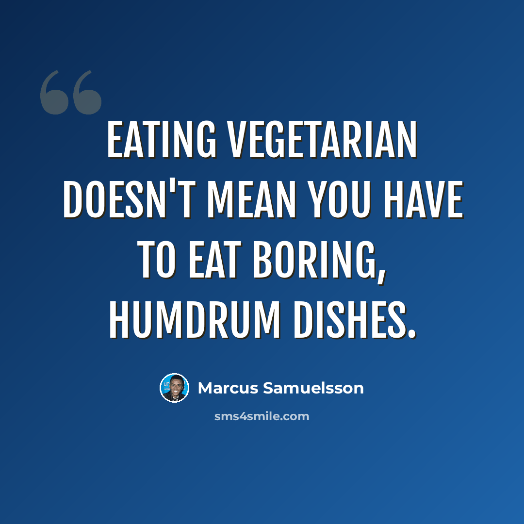 “Eating vegetarian doesn't mean you have to eat boring, humdrum dishes.” quote by Marcus Samuelsson