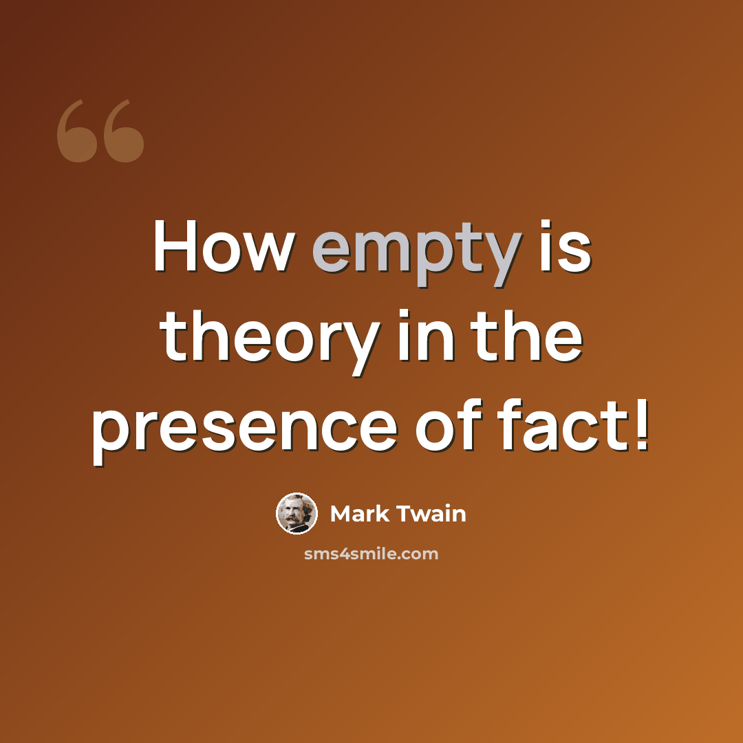 “How empty is theory in the presence of fact!” quote by Mark Twain