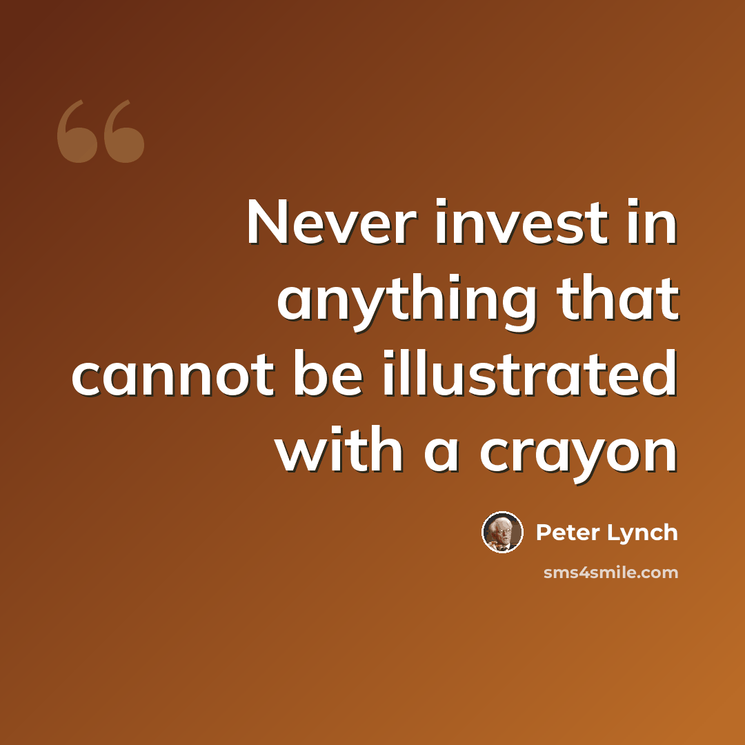 “Never invest in anything that cannot be illustrated with a crayon” quote by Peter Lynch