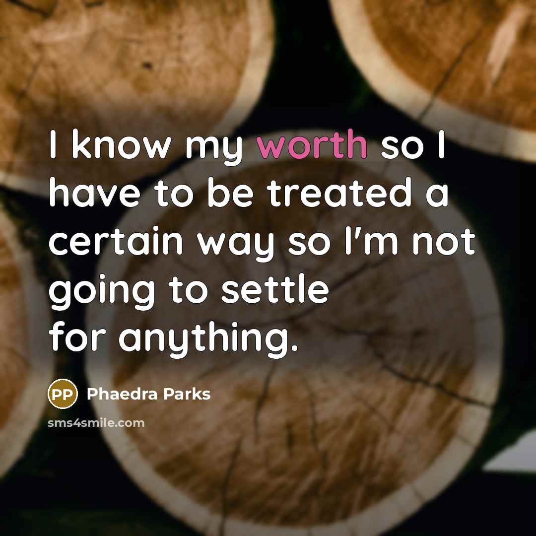 “I know my worth so I have to be treated a certain way so I'm not going to settle for anything.” quote by Phaedra Parks