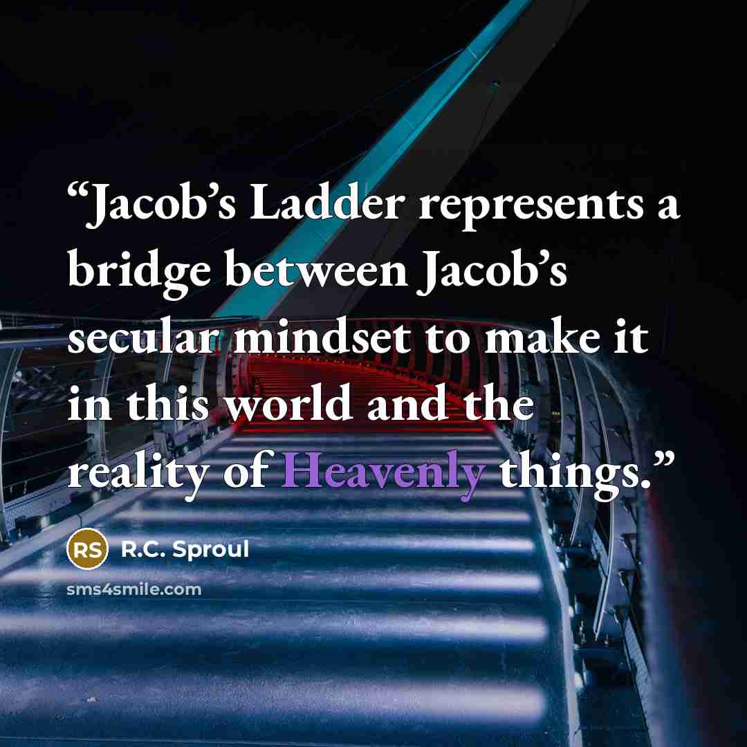 “Jacob’s Ladder represents a bridge between Jacob’s secular mindset to make it in this world and the reality of Heavenly things.” quote by R.C. Sproul
