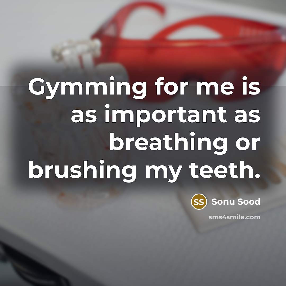 “Gymming for me is as important as breathing or brushing my teeth.” quote by Sonu Sood