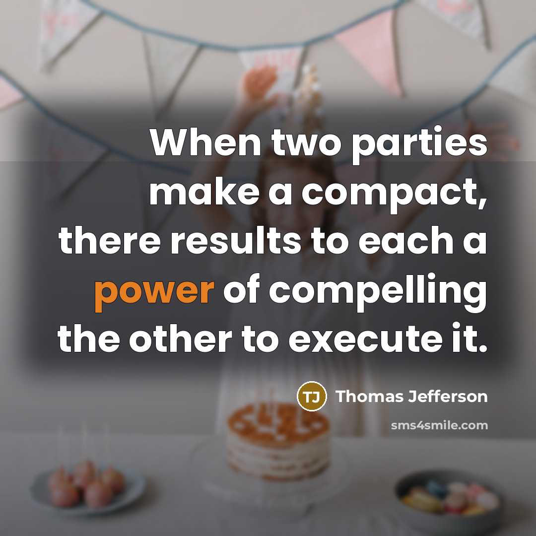 “When two parties make a compact, there results to each a power of compelling the other to execute it.” quote by Thomas Jefferson