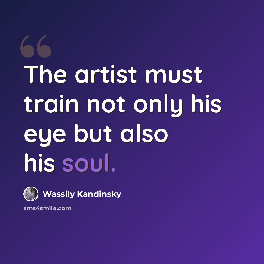 “The artist must train not only his eye but also his soul.” quote by Wassily Kandinsky