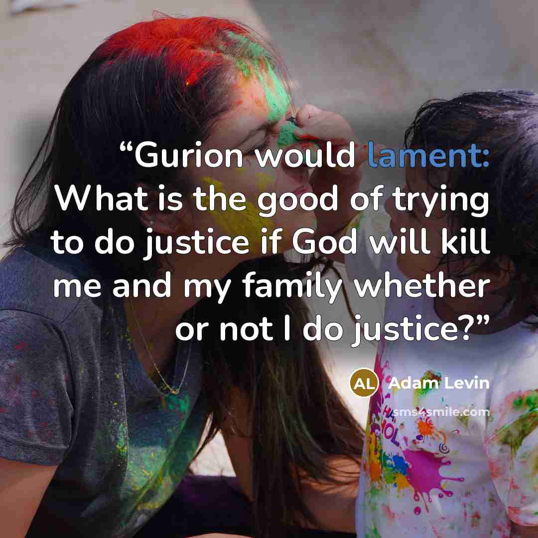 “Gurion would lament: What is the good of trying to do justice if God will kill me and my family whether or not I do justice?” quote by Adam Levin