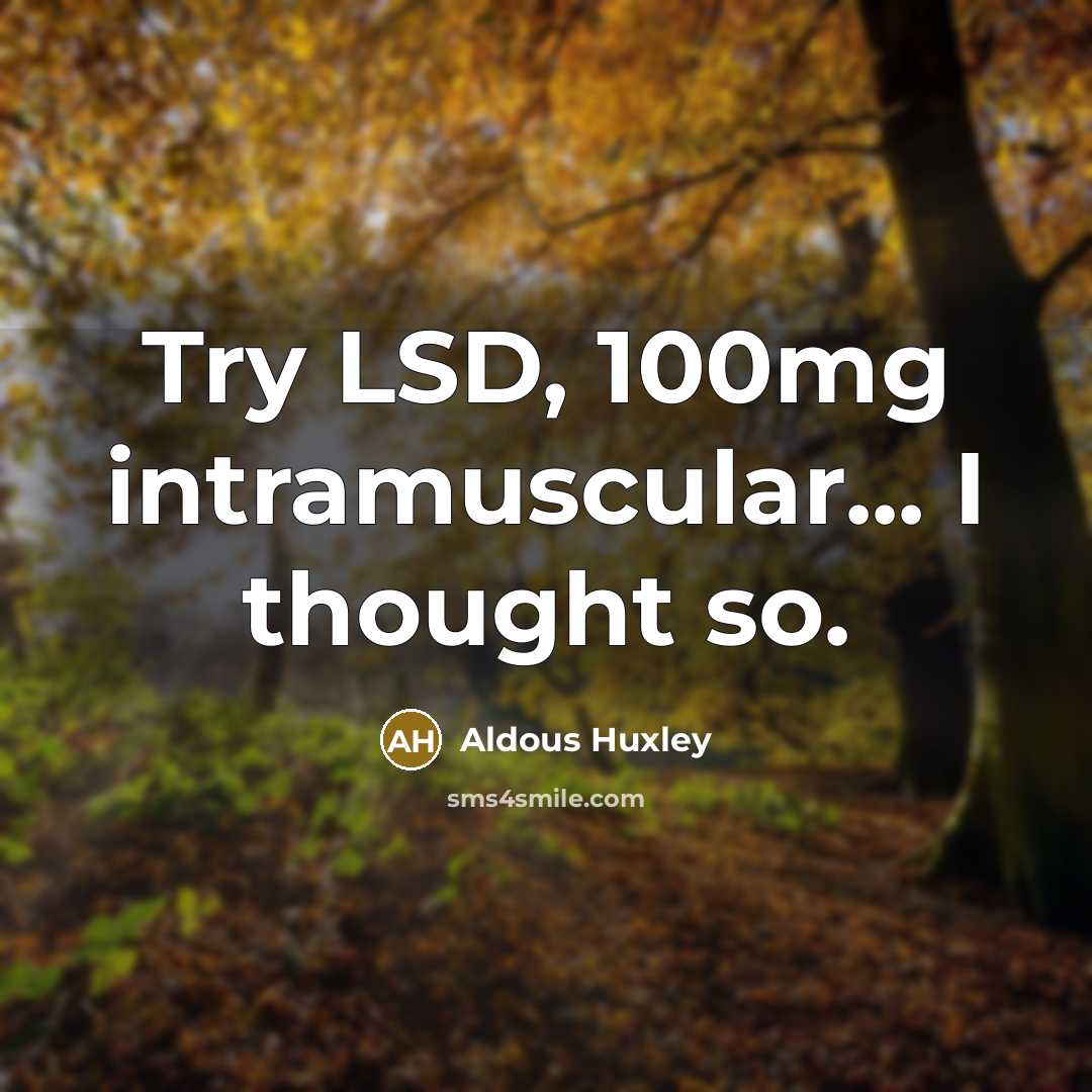 “Try LSD, 100mg intramuscular... I thought so.” quote by Aldous Huxley