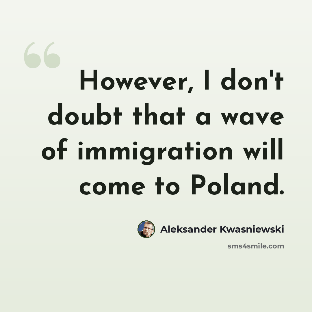 “However, I don't doubt that a wave of immigration will come to Poland.” quote by Aleksander Kwasniewski