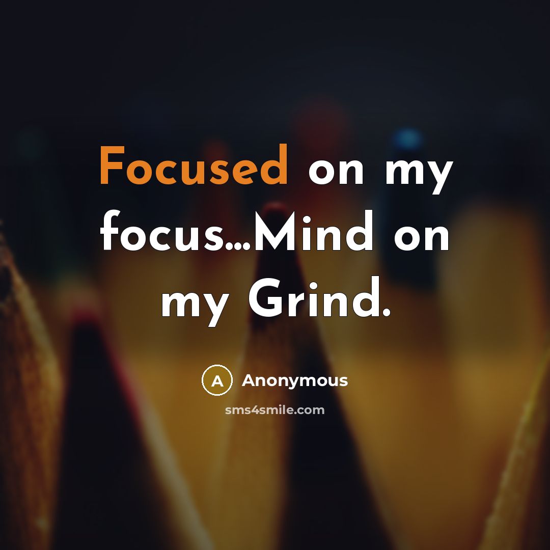 “Focused on my focus...Mind on my Grind.” quote by Anonymous