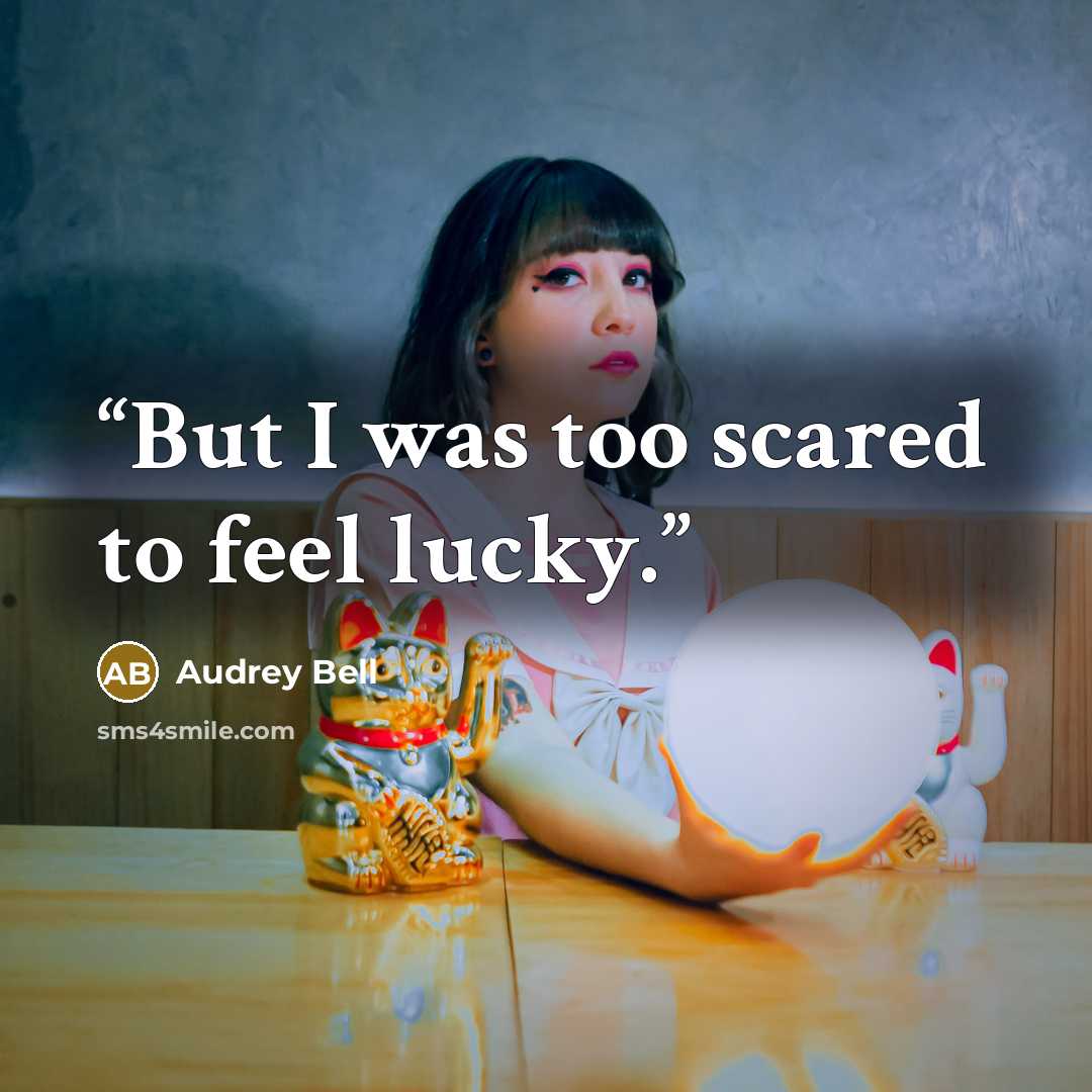 “But I was too scared to feel lucky.” quote by Audrey Bell