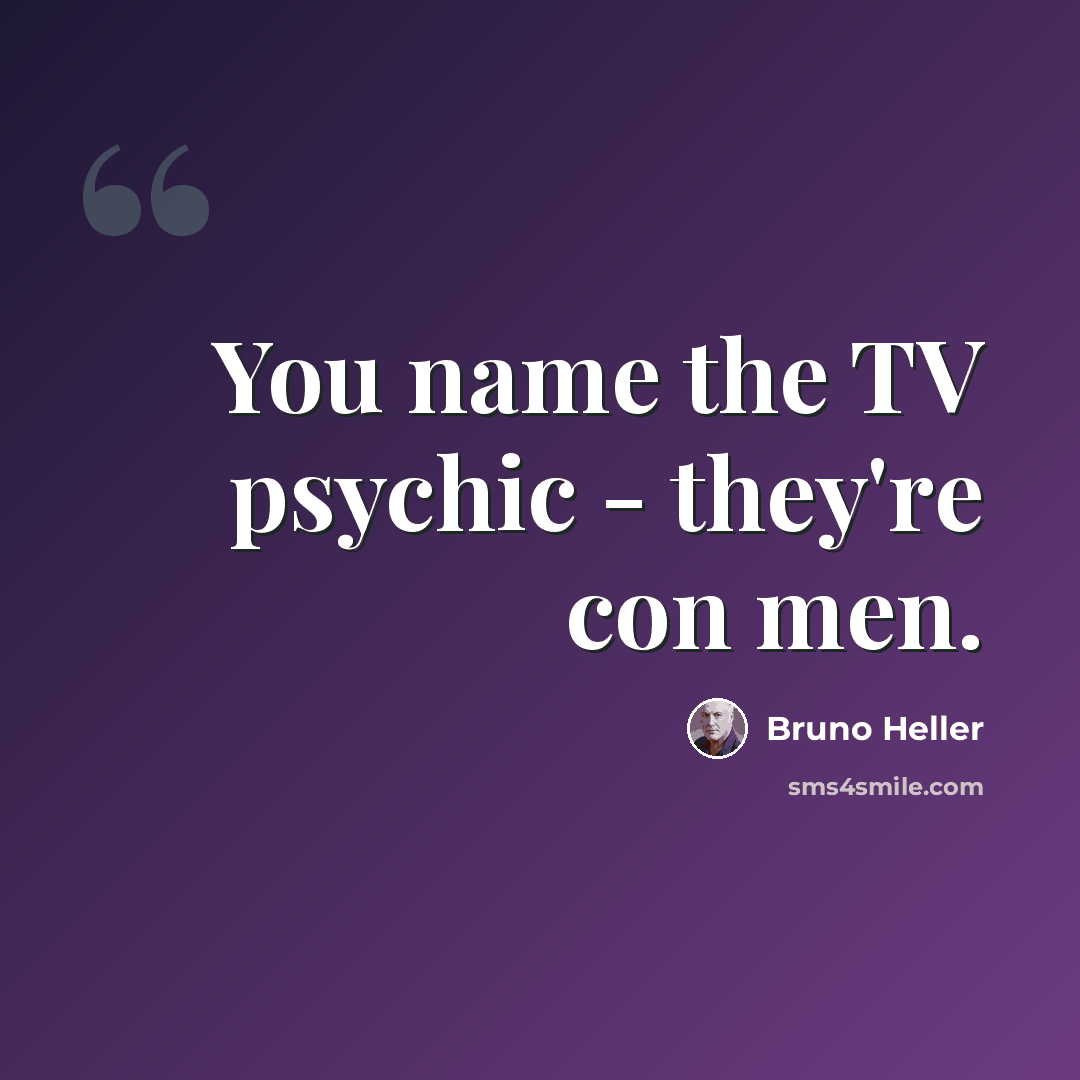 “You name the TV psychic - they're con men.” quote by Bruno Heller
