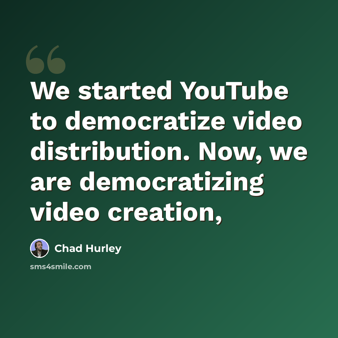 “We started YouTube to democratize video distribution. Now, we are democratizing video creation,” quote by Chad Hurley