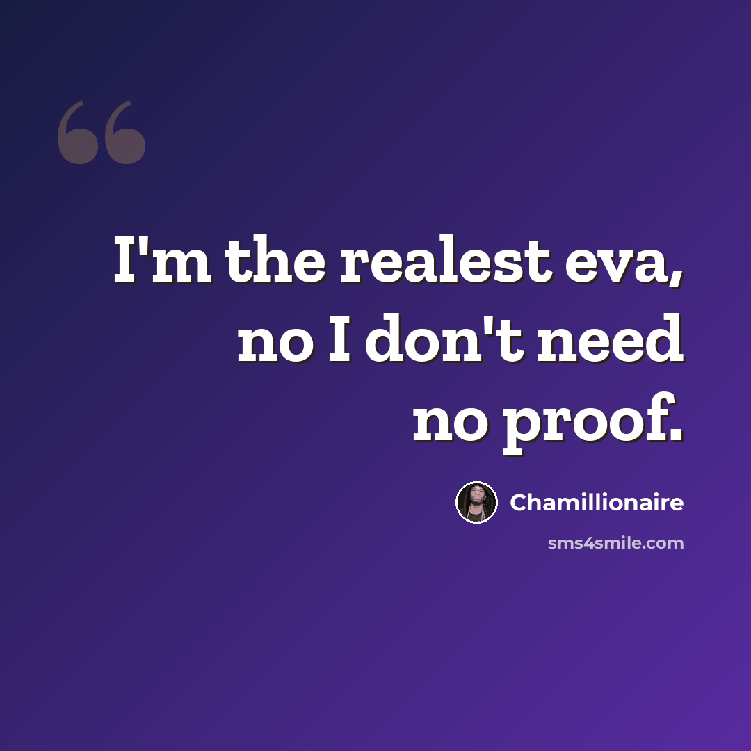 “I'm the realest eva, no I don't need no proof.” quote by Chamillionaire