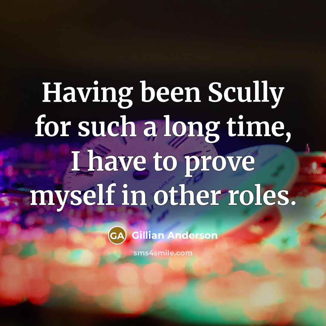 “Having been Scully for such a long time, I have to prove myself in other roles.” quote by Gillian Anderson