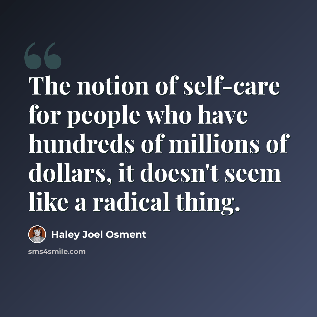 “The notion of self-care for people who have hundreds of millions of dollars, it doesn't seem like a radical thing.” quote by Haley Joel Osment