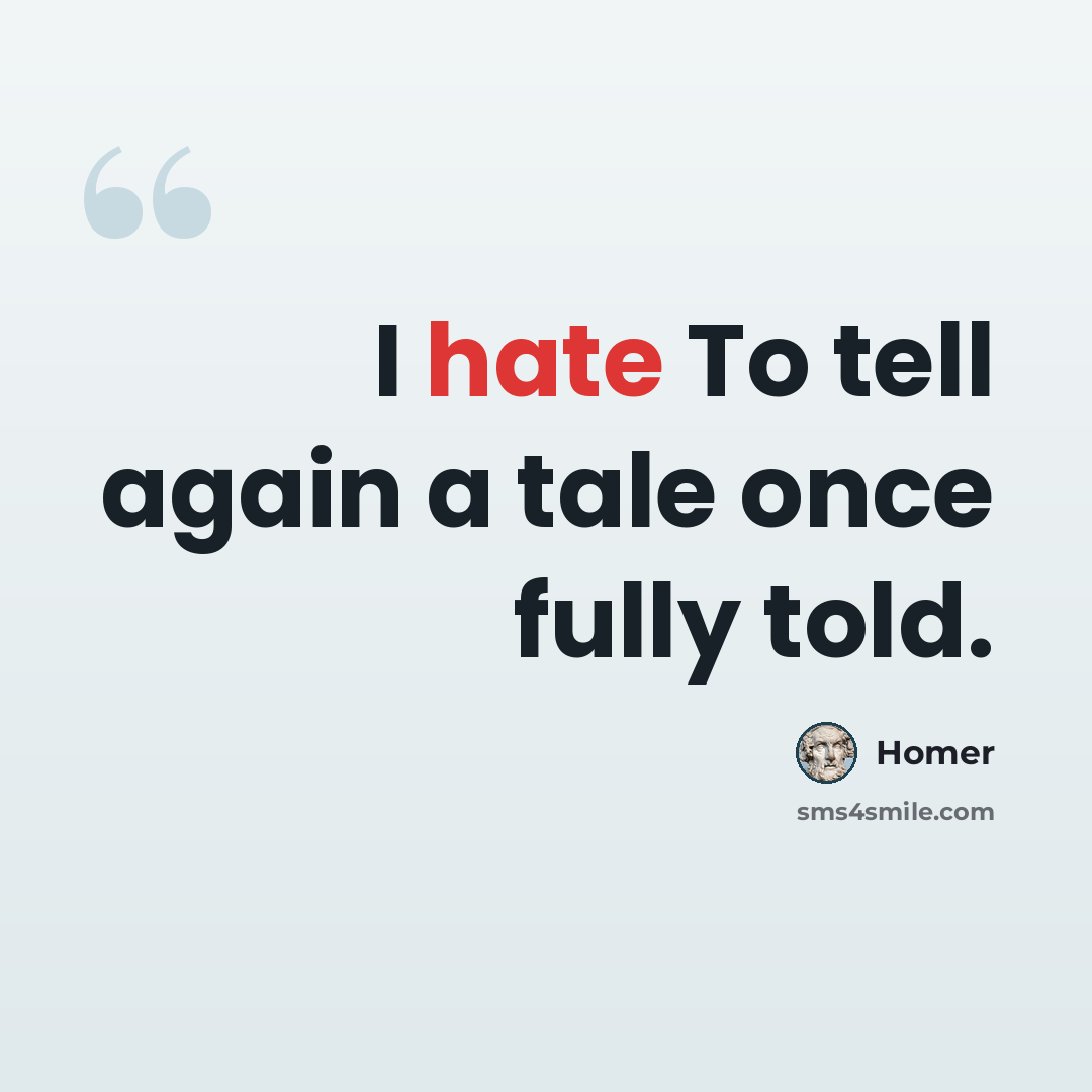 “I hate To tell again a tale once fully told.” quote by Homer