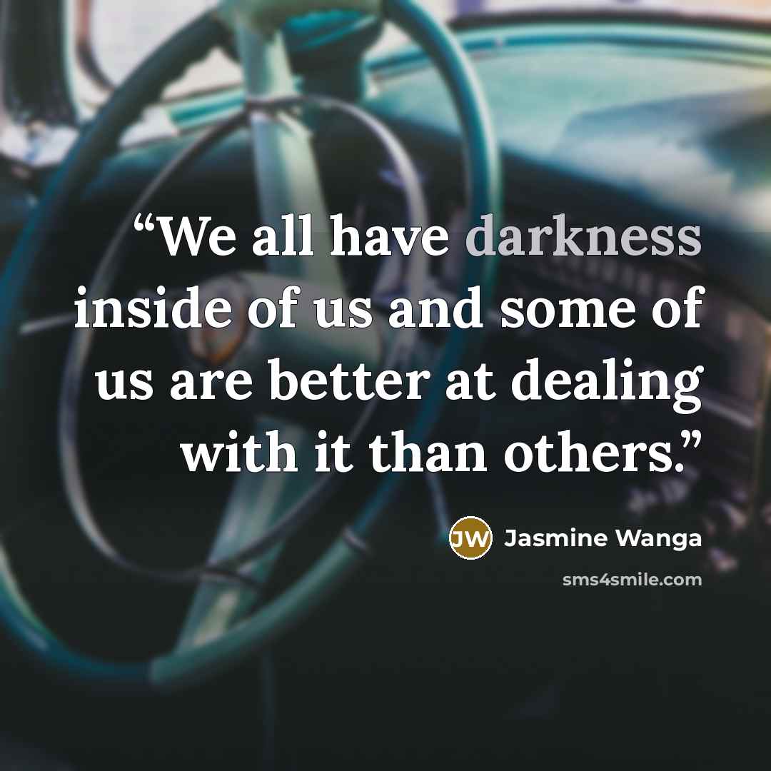 “We all have darkness inside of us and some of us are better at dealing with it than others.” quote by Jasmine Wanga