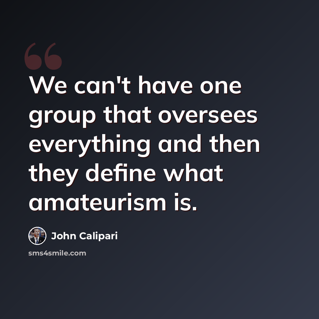 “We can't have one group that oversees everything and then they define what amateurism is.” quote by John Calipari