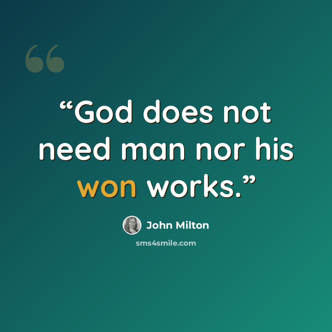 “God does not need man nor his won works.” quote by John Milton