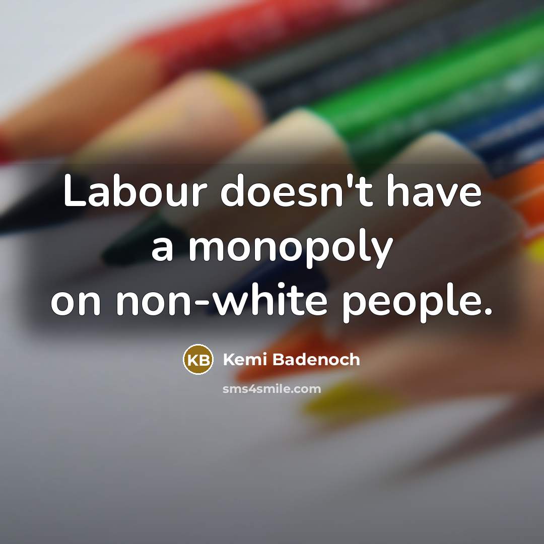 “Labour doesn't have a monopoly on non-white people.” quote by Kemi Badenoch