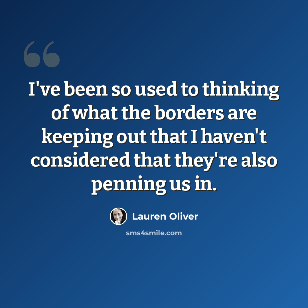 “I've been so used to thinking of what the borders are keeping out that I haven't considered that they're also penning us in.” quote by Lauren Oliver
