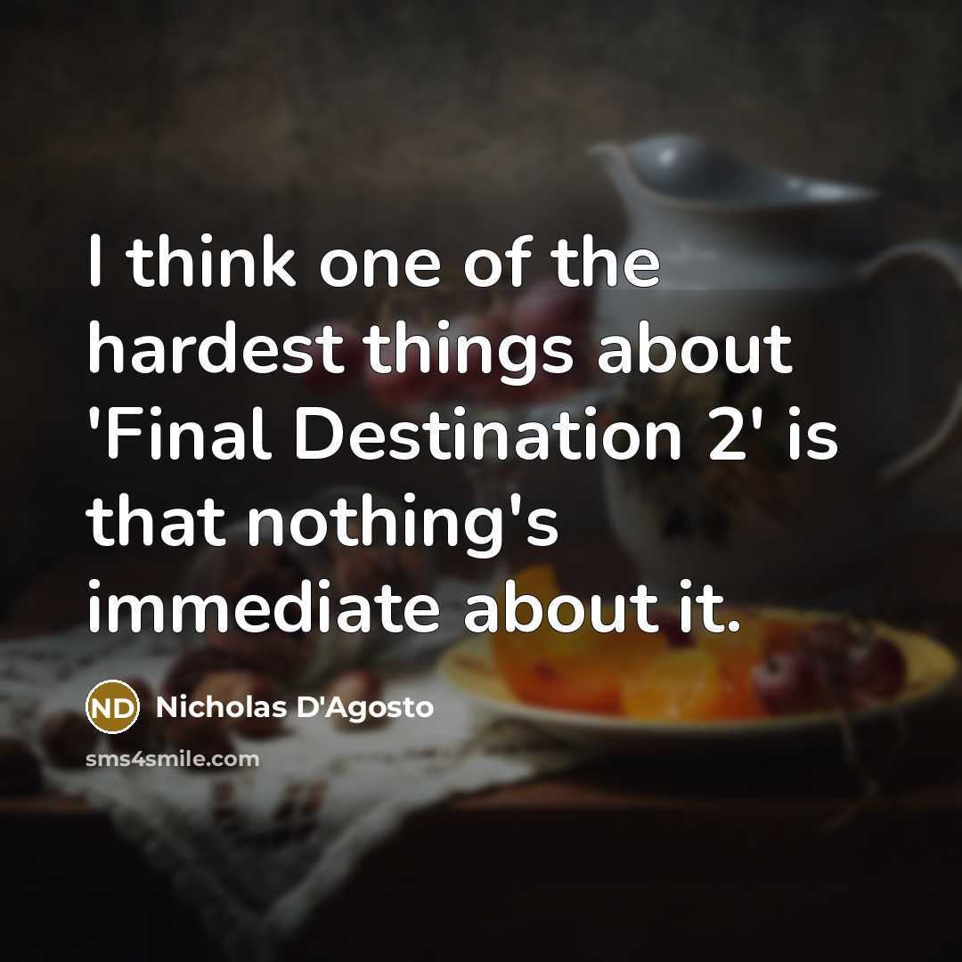 “I think one of the hardest things about 'Final Destination 2' is that nothing's immediate about it.” quote by Nicholas D'Agosto