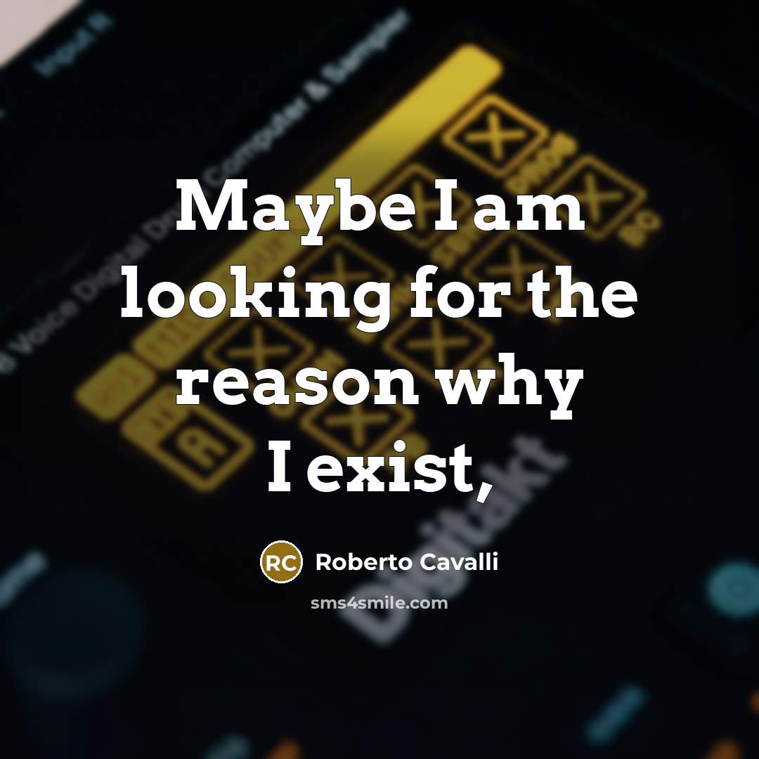 “Maybe I am looking for the reason why I exist,” quote by Roberto Cavalli
