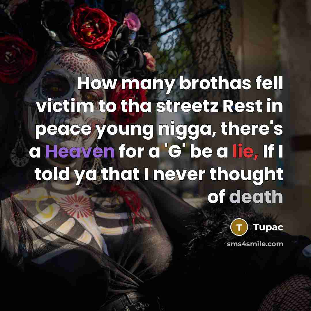 “How many brothas fell victim to tha streetz Rest in peace young nigga, there's a Heaven for a 'G' be a lie, If I told ya that I never thought of death” quote by Tupac