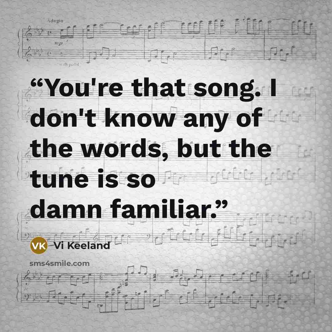 “You're that song. I don't know any of the words, but the tune is so damn familiar.” quote by Vi Keeland