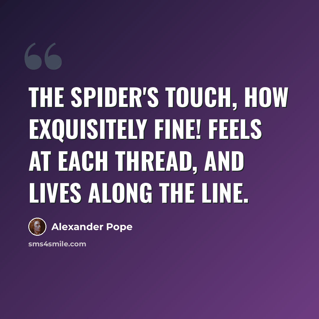 “The spider's touch, how exquisitely fine! Feels at each thread, and lives along the line.” quote by Alexander Pope