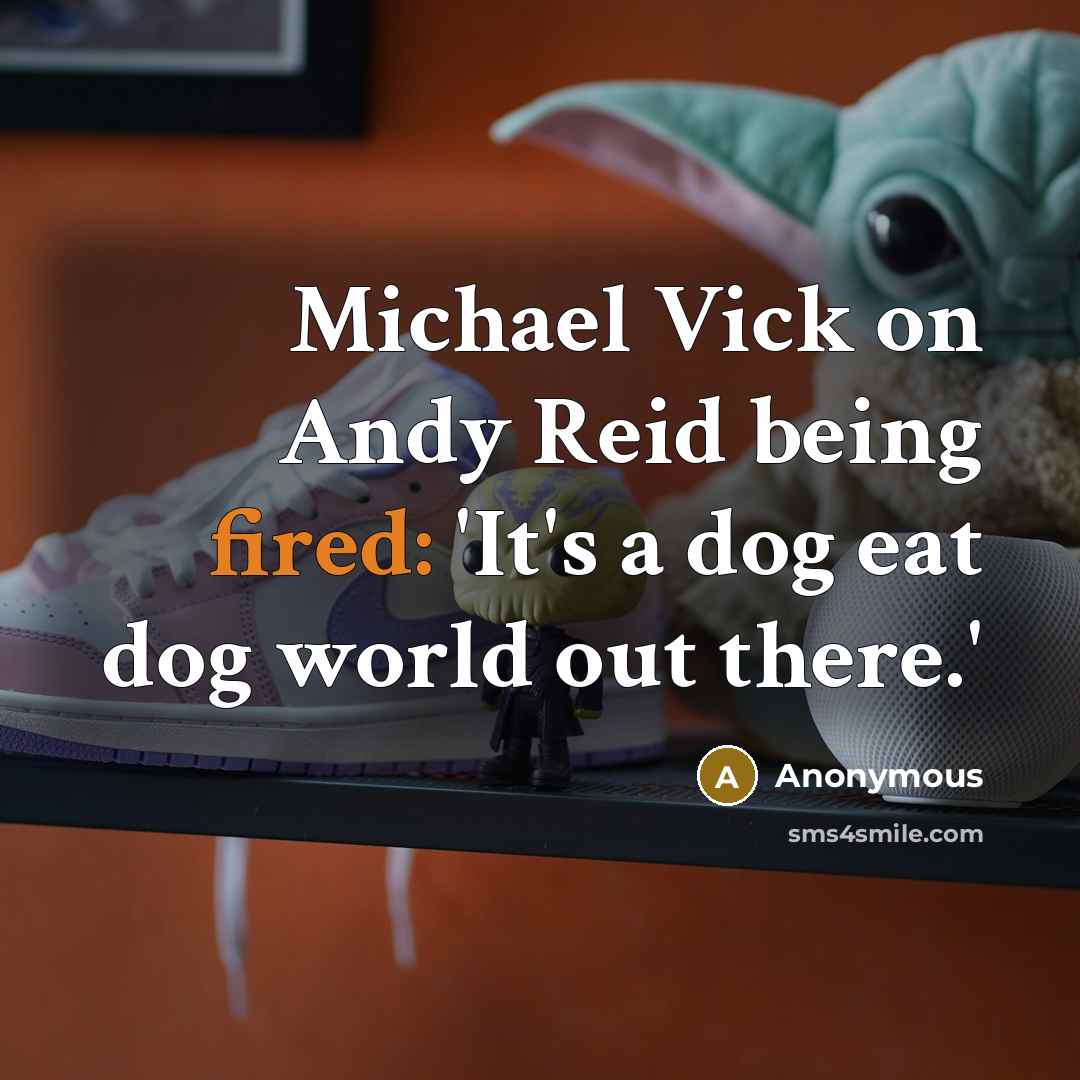 “Michael Vick on Andy Reid being fired: 'It's a dog eat dog world out there.'” quote by Anonymous
