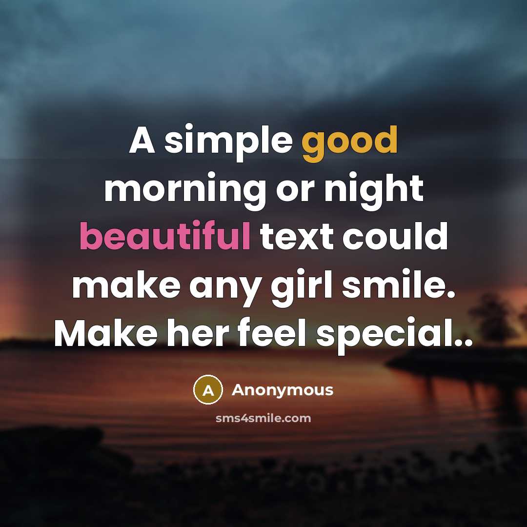“A simple good morning or night beautiful text could make any girl smile. Make her feel special..” quote by Anonymous