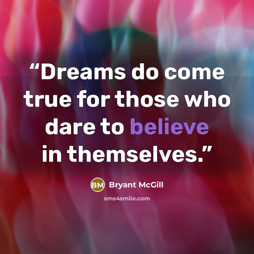 “Dreams do come true for those who dare to believe in themselves.” quote by Bryant McGill