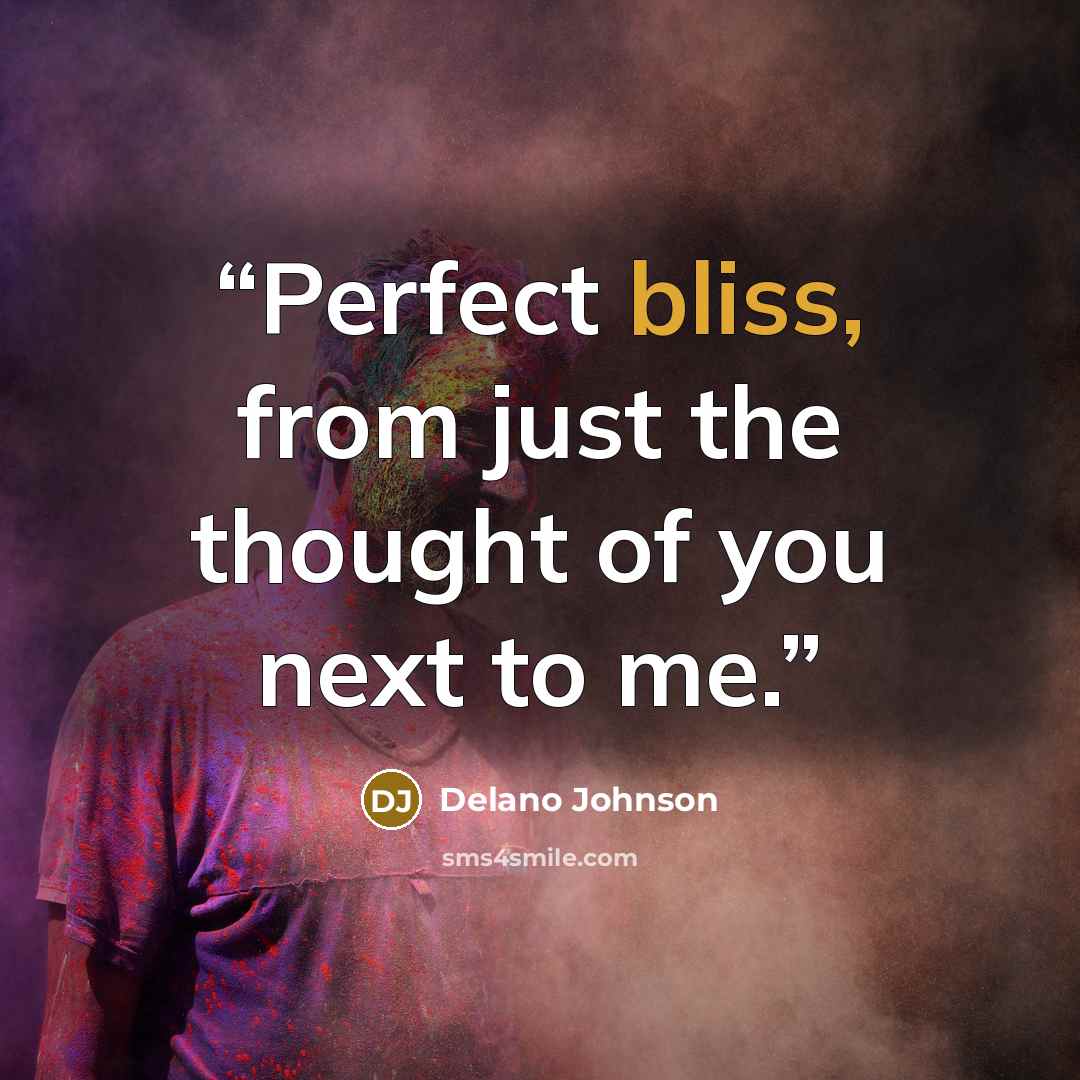 “Perfect bliss, from just the thought of you next to me.” quote by Delano Johnson