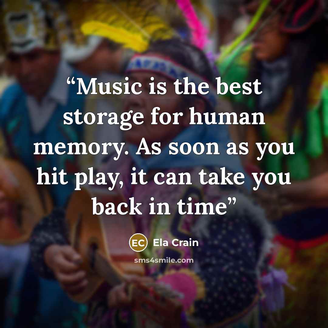 “Music is the best storage for human memory. As soon as you hit play, it can take you back in time” quote by Ela Crain