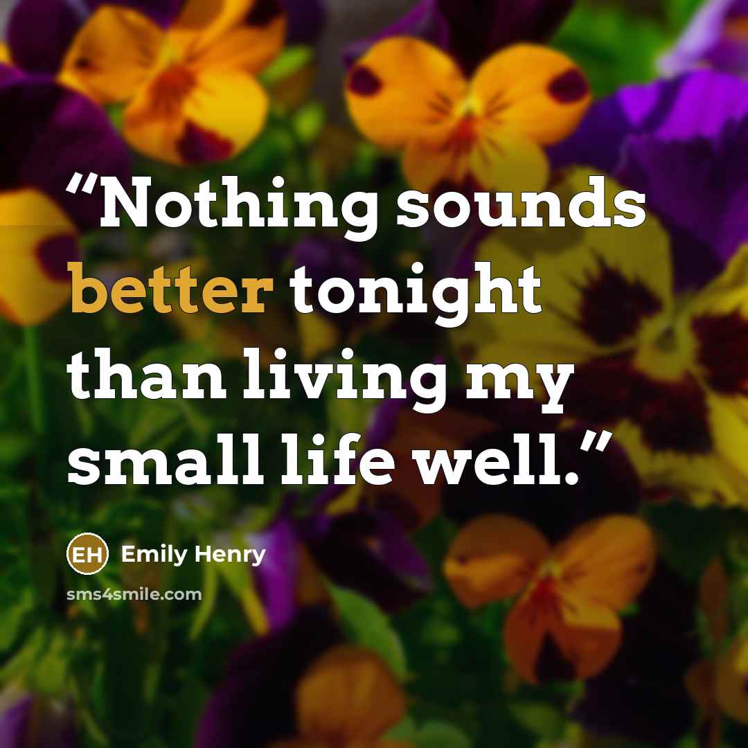 “Nothing sounds better tonight than living my small life well.” quote by Emily Henry