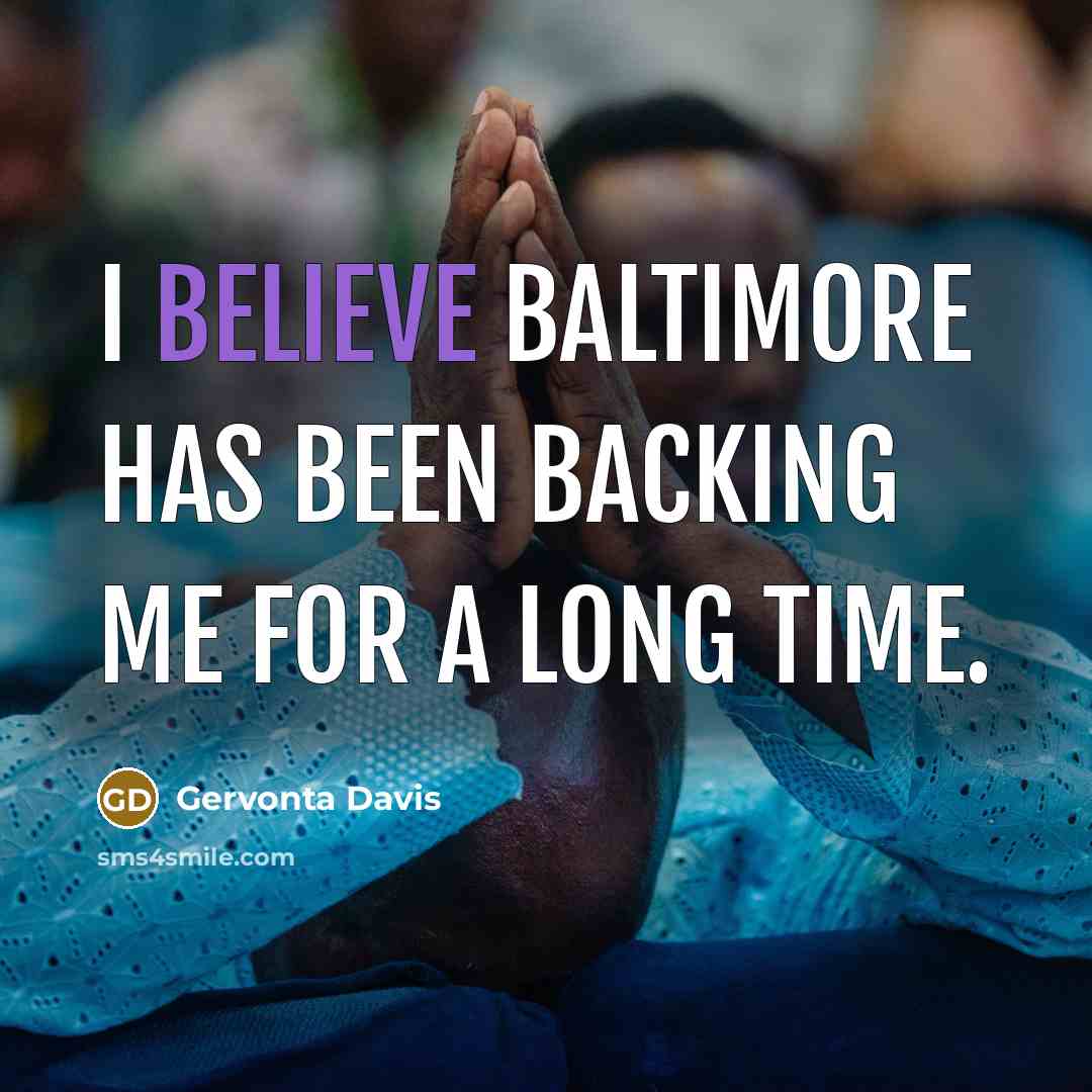 “I believe Baltimore has been backing me for a long time.” quote by Gervonta Davis