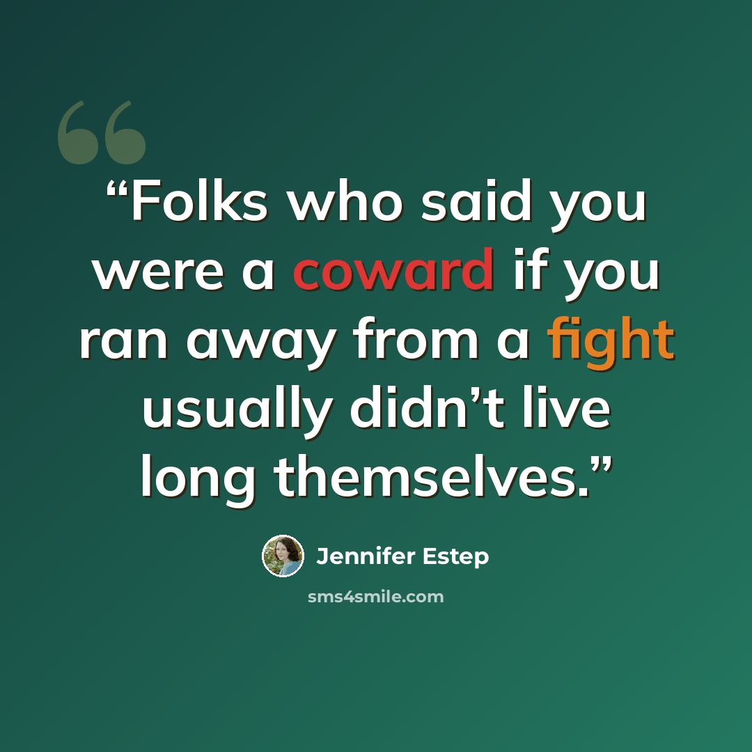 “Folks who said you were a coward if you ran away from a fight usually didn’t live long themselves.” quote by Jennifer Estep