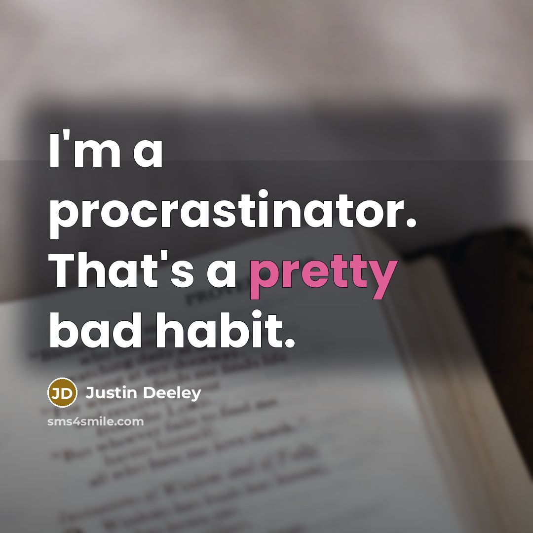 “I'm a procrastinator. That's a pretty bad habit.” quote by Justin Deeley