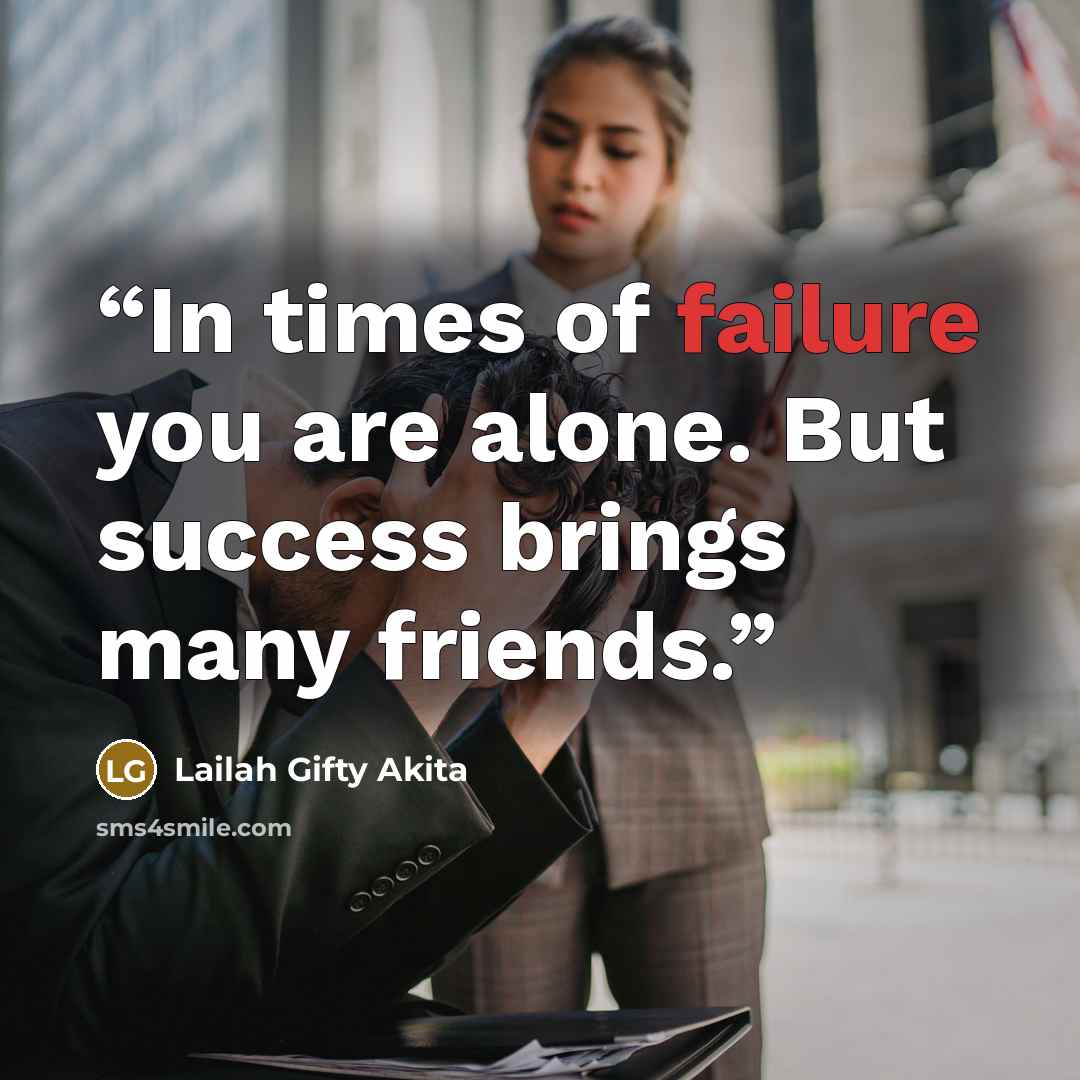“In times of failure you are alone. But success brings many friends.” quote by Lailah Gifty Akita